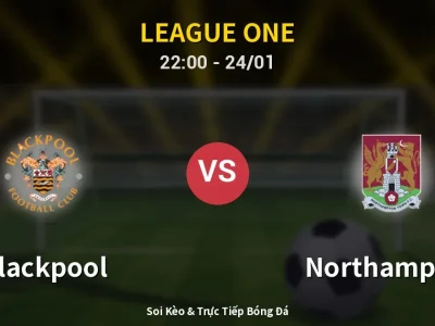 Soi Kèo Blackpool vs Northampton – 22:00 24/01 | Nhận Định, Dự Đoán Tỷ Số