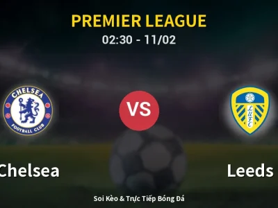 Kết Quả: Chelsea 2-2 Leeds – Highlight & Bàn Thắng | Premier League