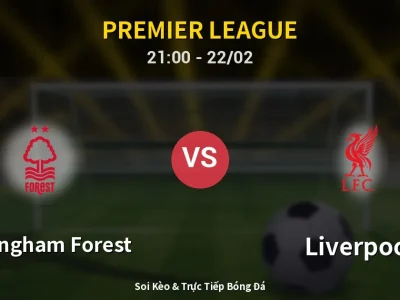 Soi Kèo Nottingham Forest vs Liverpool – 21:00 22/02 | Nhận Định, Dự Đoán Tỷ Số