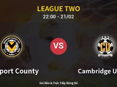 🔴 Trực Tiếp: Newport County 0-0 Cambridge United – Link Xem League Two (Full HD)
