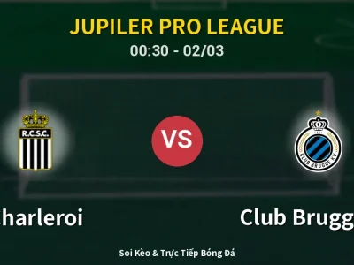 Kết Quả: Charleroi 1-2 Club Brugge KV – Highlight & Bàn Thắng | Jupiler Pro League