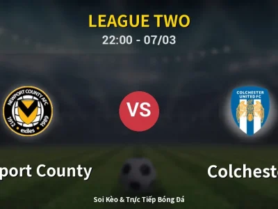 Soi Kèo Newport County vs Colchester – 22:00 07/03 | Nhận Định, Dự Đoán Tỷ Số