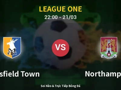 Soi Kèo Mansfield Town vs Northampton – 22:00 21/03 | Nhận Định, Dự Đoán Tỷ Số