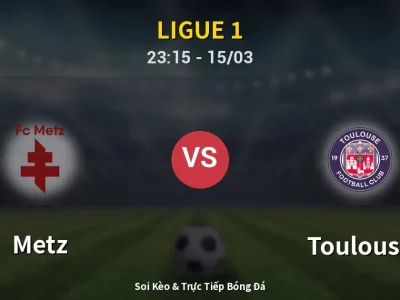 Soi Kèo Metz vs Toulouse – 23:15 15/03 | Nhận Định, Dự Đoán Tỷ Số