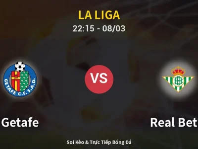 Soi Kèo Getafe vs Real Betis – 22:15 08/03 | Nhận Định, Dự Đoán Tỷ Số