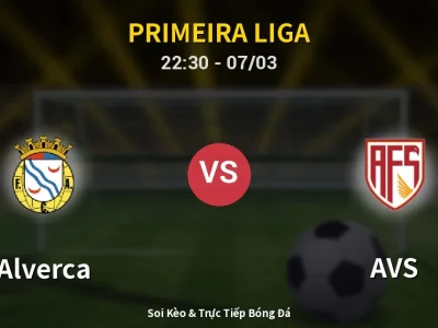 Soi Kèo Alverca vs AVS – 22:30 07/03 | Nhận Định, Dự Đoán Tỷ Số