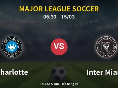 Soi Kèo Charlotte vs Inter Miami – 06:30 15/03 | Nhận Định, Dự Đoán Tỷ Số