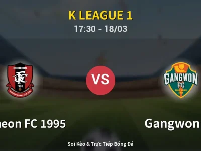 Soi Kèo Bucheon FC 1995 vs Gangwon FC – 17:30 18/03 | Nhận Định, Dự Đoán Tỷ Số