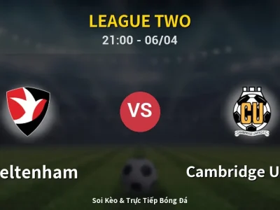 Soi Kèo Cheltenham vs Cambridge United – 21:00 06/04 | Nhận Định, Dự Đoán Tỷ Số